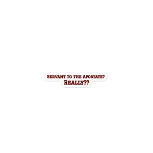 Text: "SERVANT TO THE APOSTATE? REALLY??